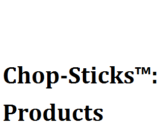 Chop-Sticks™ Products